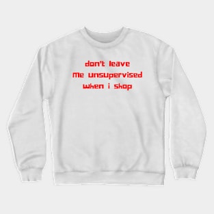 Don't Leave Me Unsupervised When I Shop. Funny Gift For Those That Love To Shop. Gift for Christmas. Red Crewneck Sweatshirt